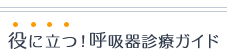 役に立つ！呼吸器診療ガイド