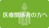 医療関係者の方へ